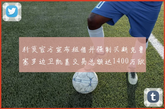 科莫官方宣布租借并强制买断克鲁塞罗边卫凯基交易总额达1400万欧