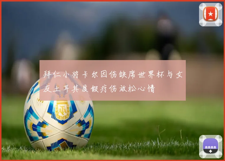 拜仁小将卡尔因伤缺席世界杯与女友土耳其度假疗伤放松心情